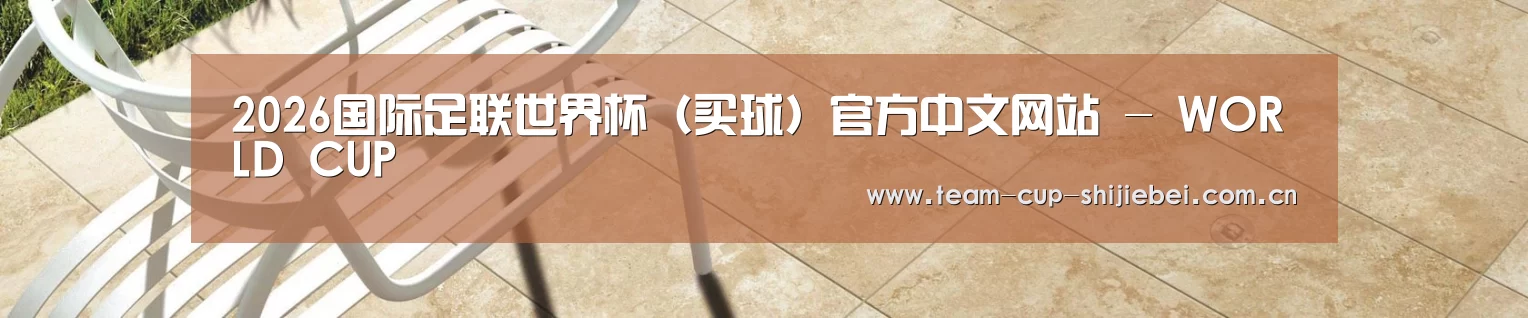 2026国际足联世界杯（买球）官方中文网站 - WORLD CUP